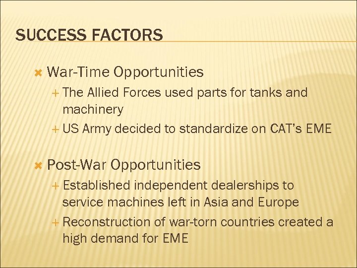 SUCCESS FACTORS War-Time Opportunities The Allied Forces used parts for tanks and machinery US