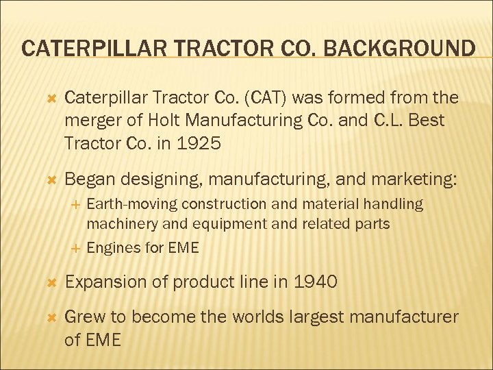 CATERPILLAR TRACTOR CO. BACKGROUND Caterpillar Tractor Co. (CAT) was formed from the merger of