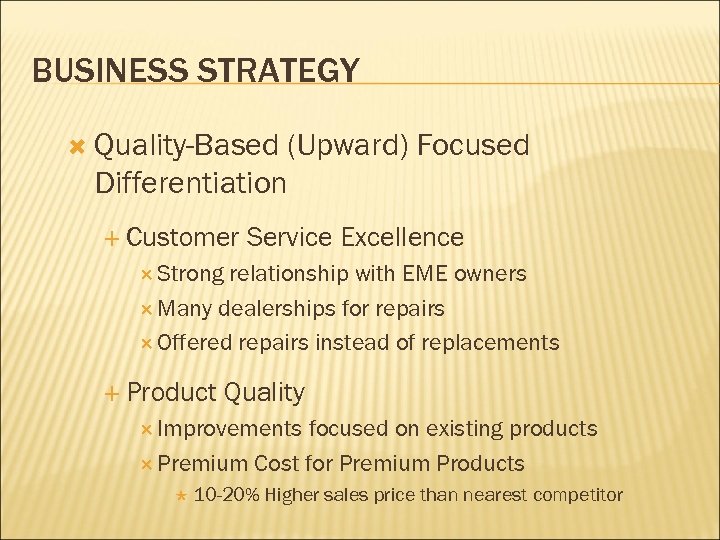 BUSINESS STRATEGY Quality-Based (Upward) Focused Differentiation Customer Service Excellence Strong relationship with EME owners