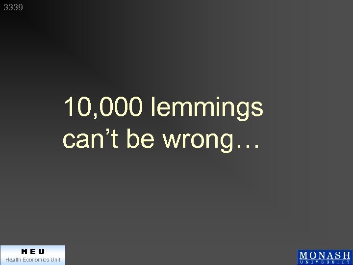 3339 10, 000 lemmings can’t be wrong… HEU Health Economics Unit 