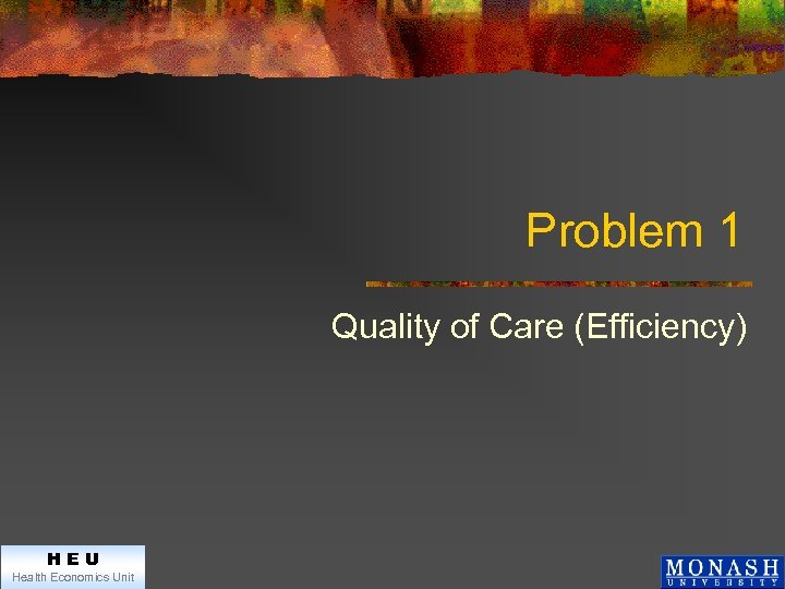 Problem 1 Quality of Care (Efficiency) HEU Health Economics Unit 