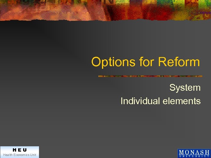 Options for Reform System Individual elements HEU Health Economics Unit 
