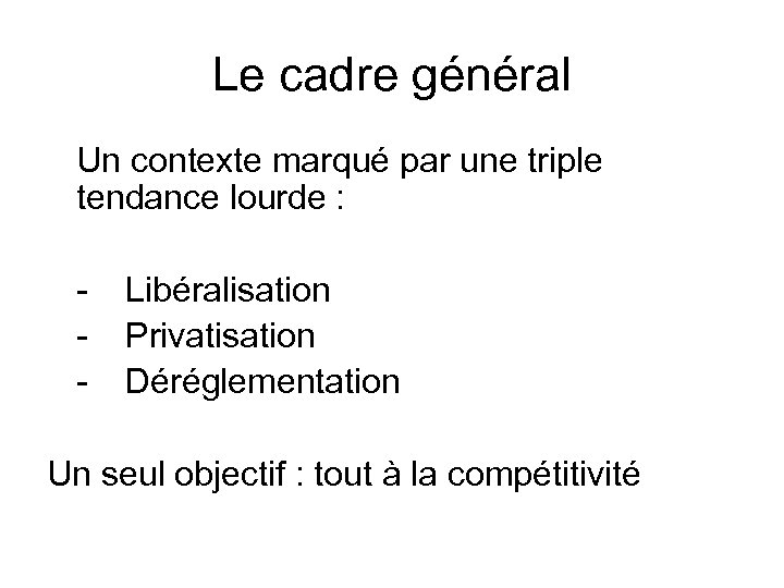 Le cadre général Un contexte marqué par une triple tendance lourde : - Libéralisation