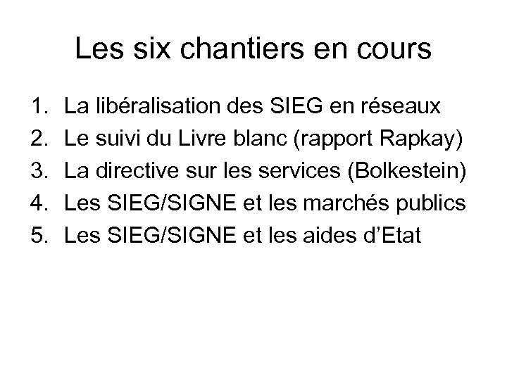 Les six chantiers en cours 1. 2. 3. 4. 5. La libéralisation des SIEG