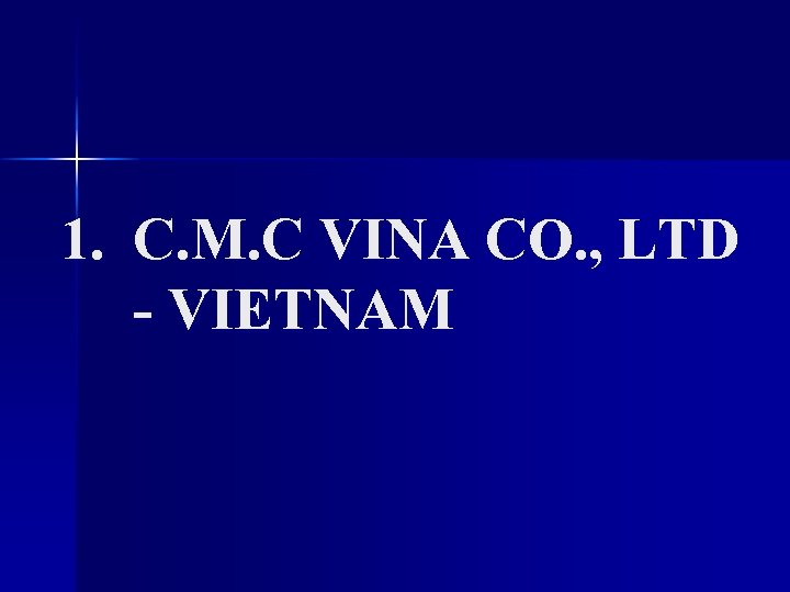 1. C. M. C VINA CO. , LTD - VIETNAM 