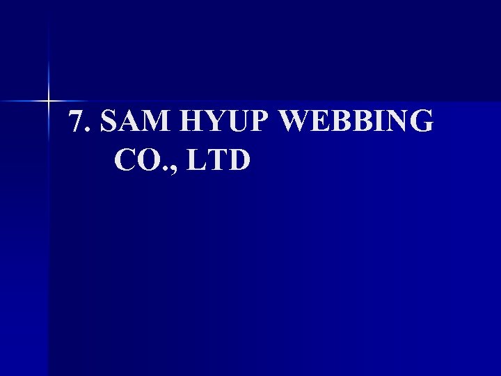 7. SAM HYUP WEBBING CO. , LTD 