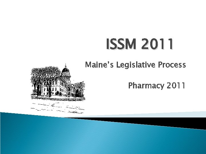 ISSM 2011 Maine’s Legislative Process Pharmacy 2011 