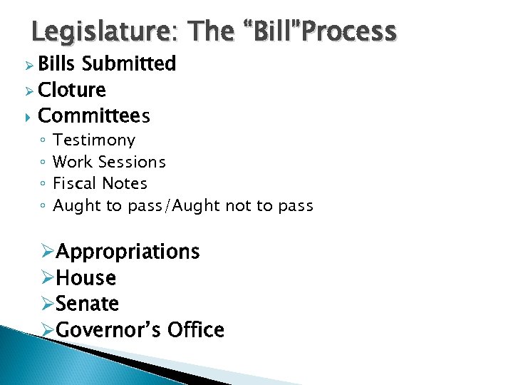 Legislature: The “Bill”Process Ø Bills Submitted Ø Cloture Committees ◦ ◦ Testimony Work Sessions