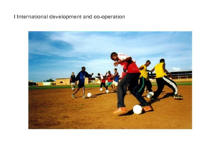 I International development and co-operation 15 