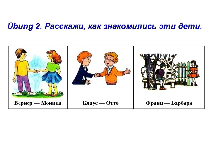 Übung 2. Расскажи, как знакомились эти дети. Вернер — Моника Клаус — Отто Франц