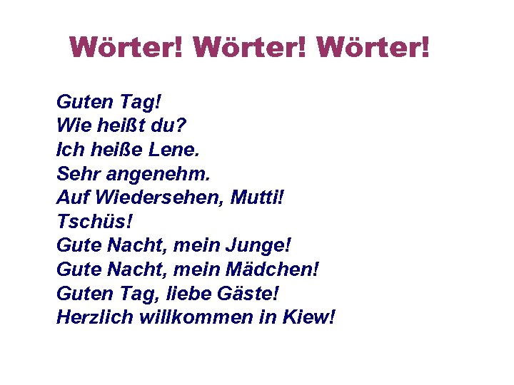 Wörter! Guten Tag! Wie heißt du? Ich heiße Lene. Sehr angenehm. Auf Wiedersehen, Mutti!