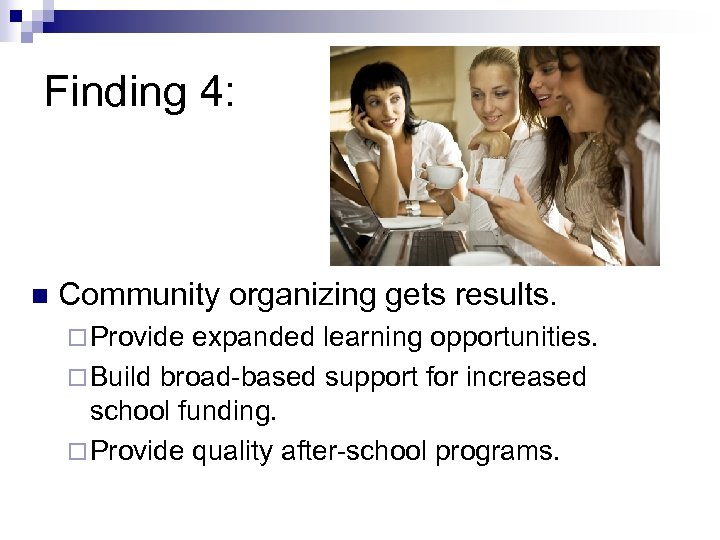 Finding 4: n Community organizing gets results. ¨ Provide expanded learning opportunities. ¨ Build