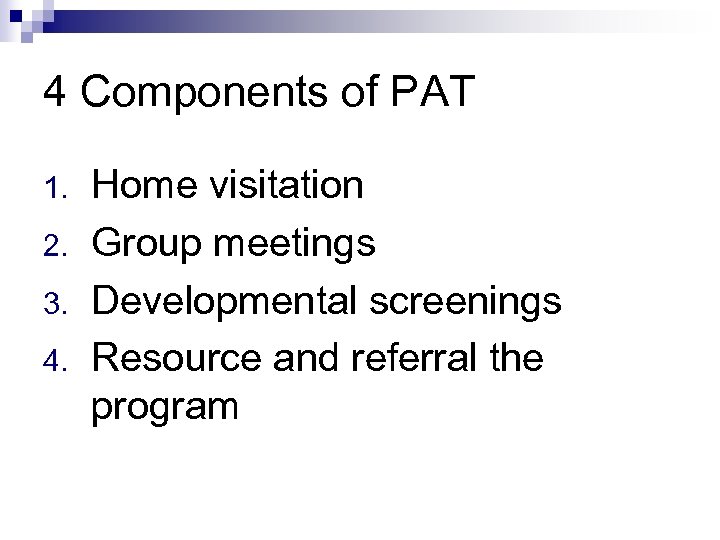 4 Components of PAT 1. 2. 3. 4. Home visitation Group meetings Developmental screenings