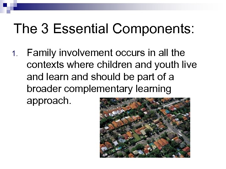 The 3 Essential Components: 1. Family involvement occurs in all the contexts where children