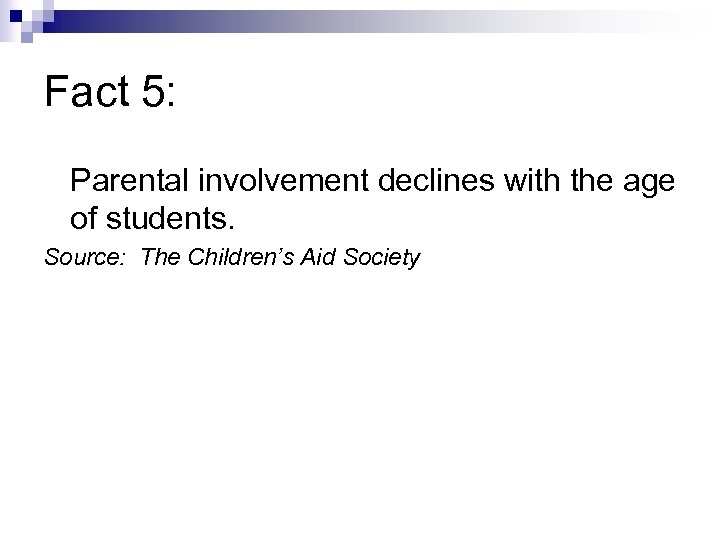 Fact 5: Parental involvement declines with the age of students. Source: The Children’s Aid