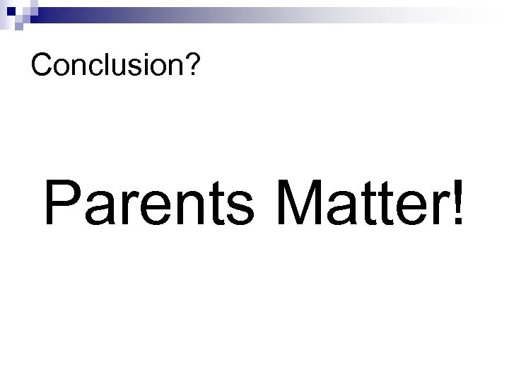 Conclusion? Parents Matter! 