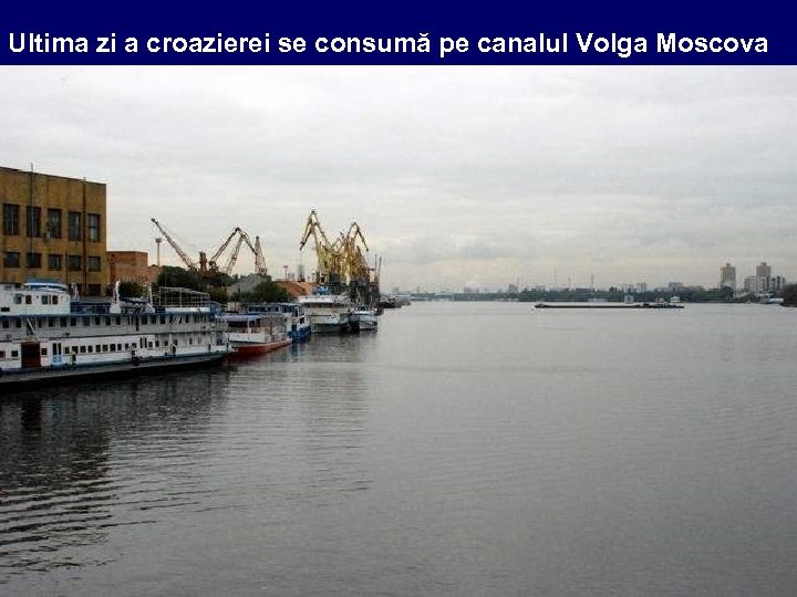 Ultima zi a croazierei se consumă pe canalul Volga Moscova 
