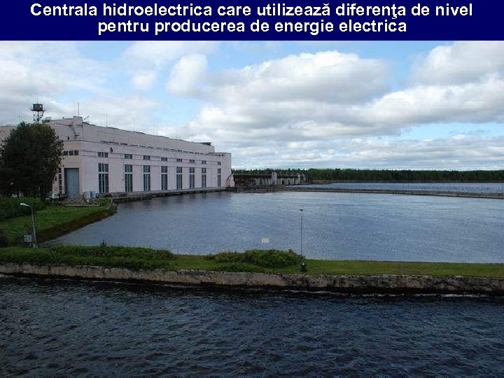 Centrala hidroelectrica care utilizează diferenţa de nivel pentru producerea de energie electrica 