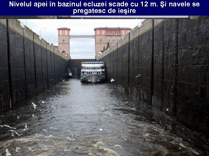 Nivelul apei în bazinul ecluzei scade cu 12 m. Şi navele se pregatesc de