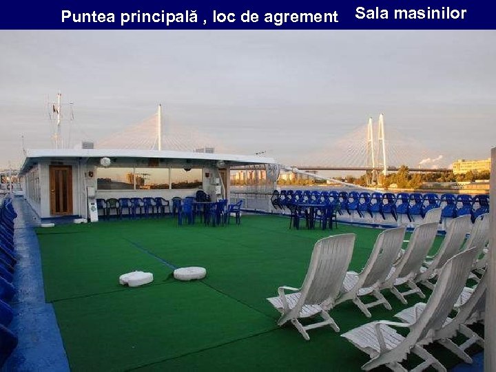 Puntea principală , loc de agrement Sala masinilor 
