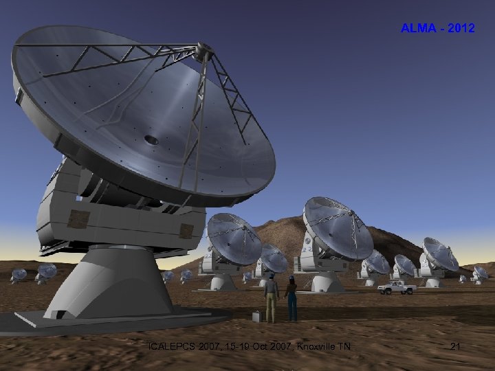 ALMA - 2012 ICALEPCS 2007, 15 -19 Oct 2007, Knoxville TN 21 