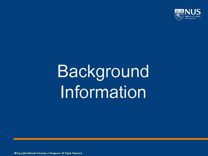 Background Information © Copyright National University of Singapore. All Rights Reserved. 