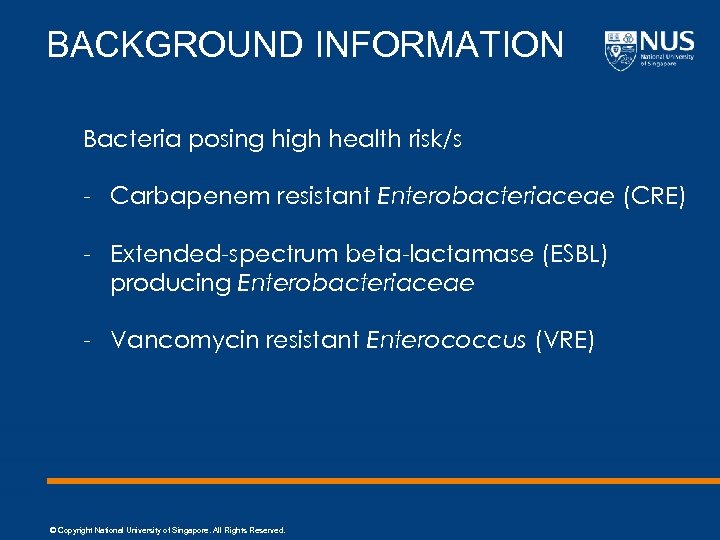 BACKGROUND INFORMATION Bacteria posing high health risk/s - Carbapenem resistant Enterobacteriaceae (CRE) - Extended-spectrum