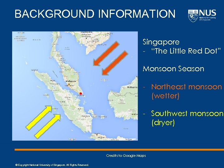 BACKGROUND INFORMATION Singapore - “The Little Red Dot” Monsoon Season - Northeast monsoon (wetter)