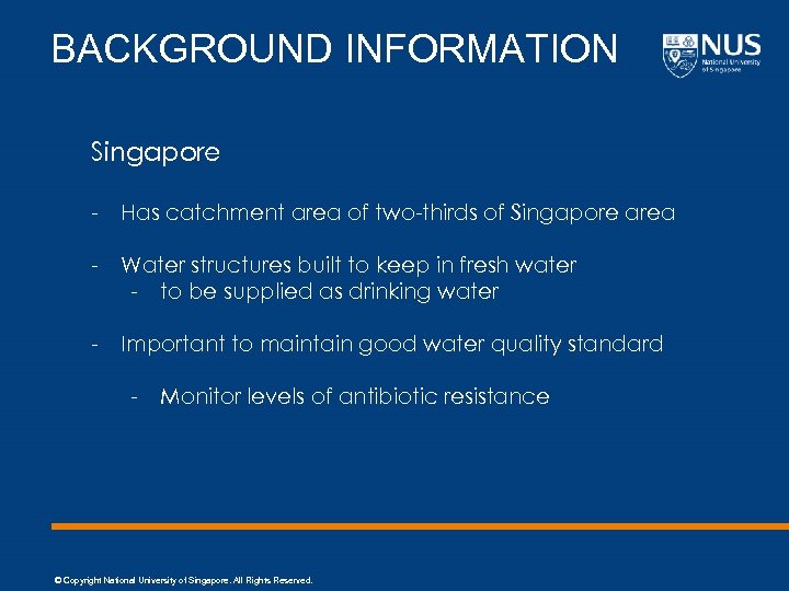 BACKGROUND INFORMATION Singapore - Has catchment area of two-thirds of Singapore area - Water