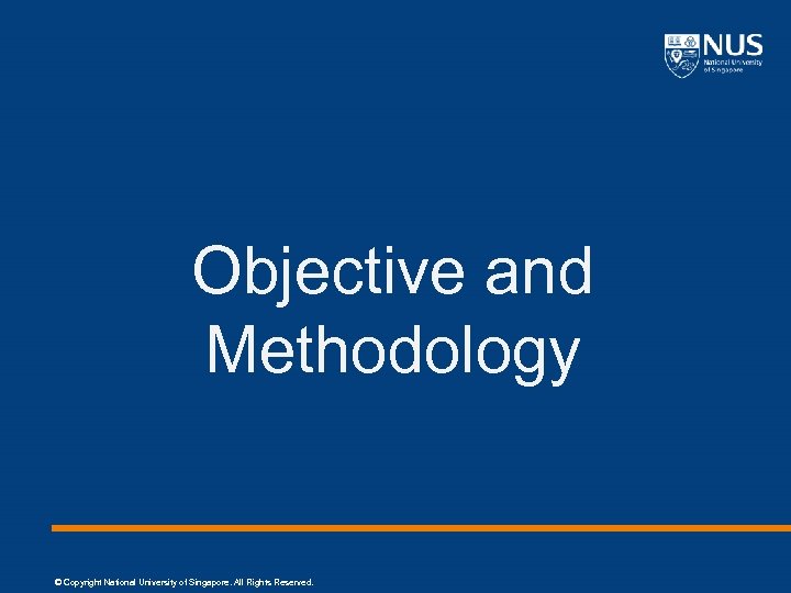 Objective and Methodology © Copyright National University of Singapore. All Rights Reserved. 