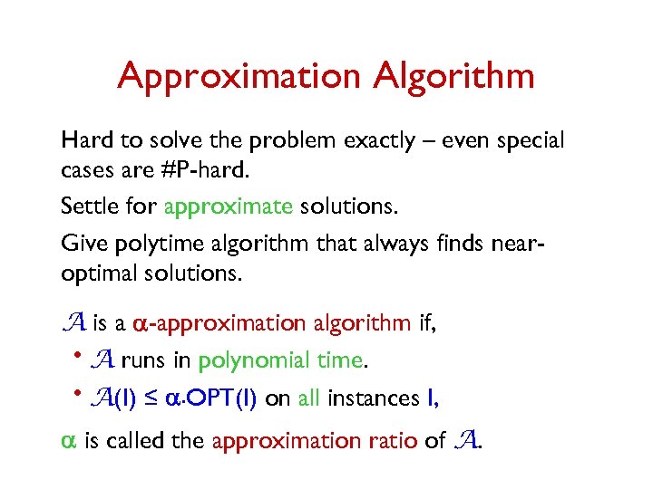 Approximation Algorithm Hard to solve the problem exactly – even special cases are #P-hard.