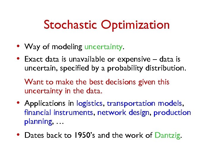 Stochastic Optimization • Way of modeling uncertainty. • Exact data is unavailable or expensive