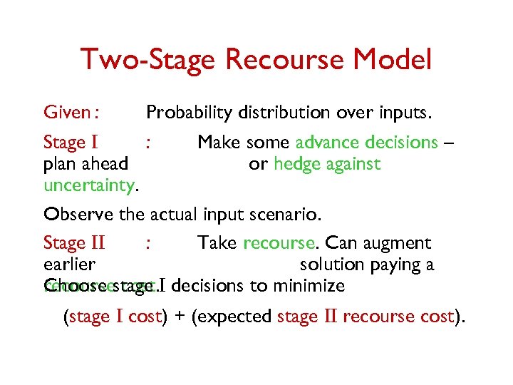 Two-Stage Recourse Model Given : Probability distribution over inputs. Stage I : Make some