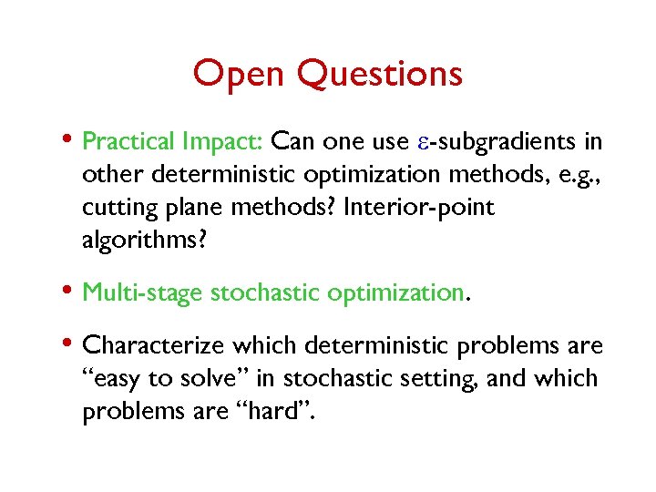Open Questions • Practical Impact: Can one use e-subgradients in other deterministic optimization methods,
