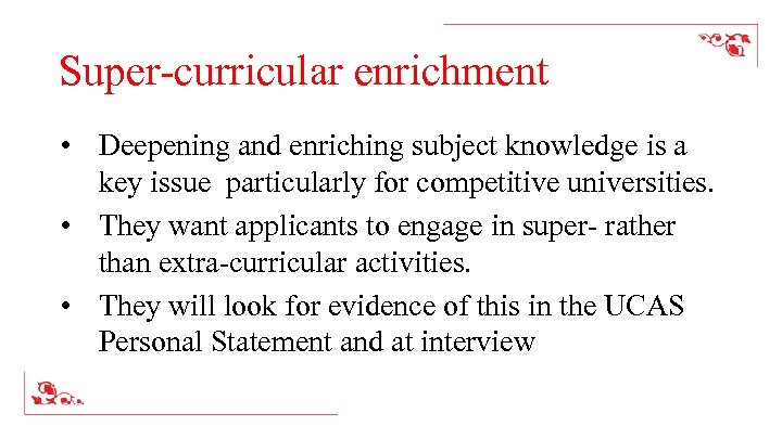 Super-curricular enrichment • Deepening and enriching subject knowledge is a key issue particularly for