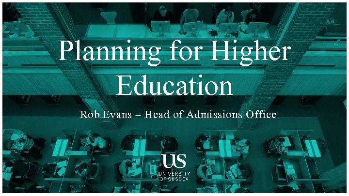 Planning for Higher Education Rob Evans – Head of Admissions Office 
