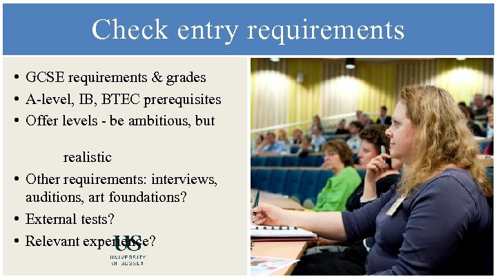 Check entry requirements • GCSE requirements & grades • A-level, IB, BTEC prerequisites •