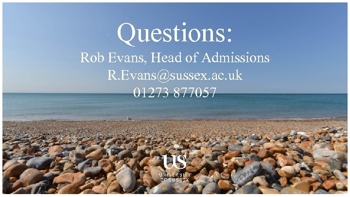 Questions: Rob Evans, Head of Admissions R. Evans@sussex. ac. uk 01273 877057 