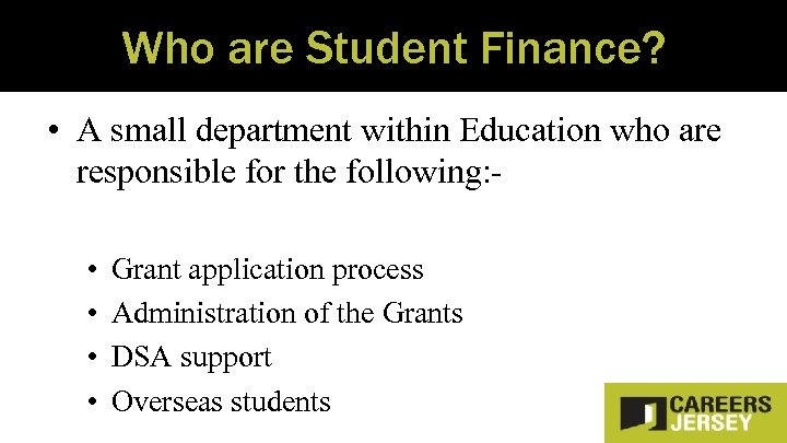 Who are Student Finance? • A small department within Education who are responsible for
