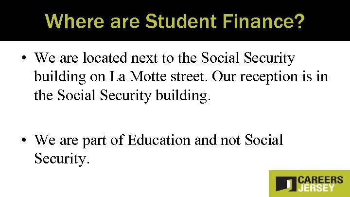 Where are Student Finance? • We are located next to the Social Security building