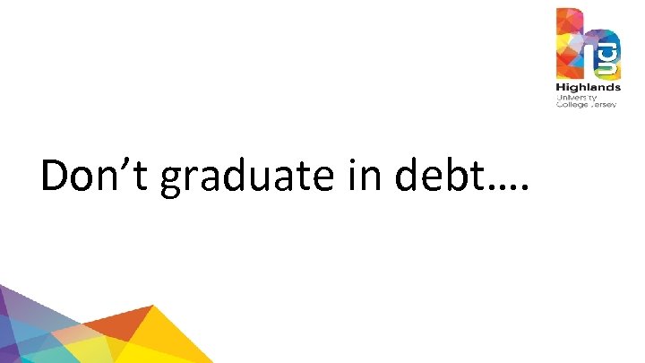 Don’t graduate in debt…. 