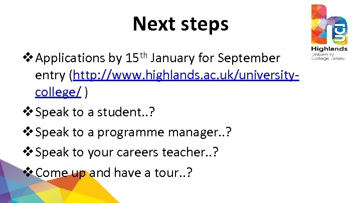 Next steps v Applications by 15 th January for September entry (http: //www. highlands.