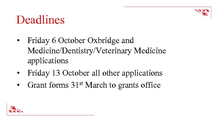 Deadlines • Friday 6 October Oxbridge and Medicine/Dentistry/Veterinary Medicine applications • Friday 13 October
