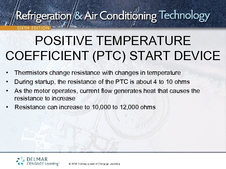 POSITIVE TEMPERATURE COEFFICIENT (PTC) START DEVICE • Thermistors change resistance with changes in temperature