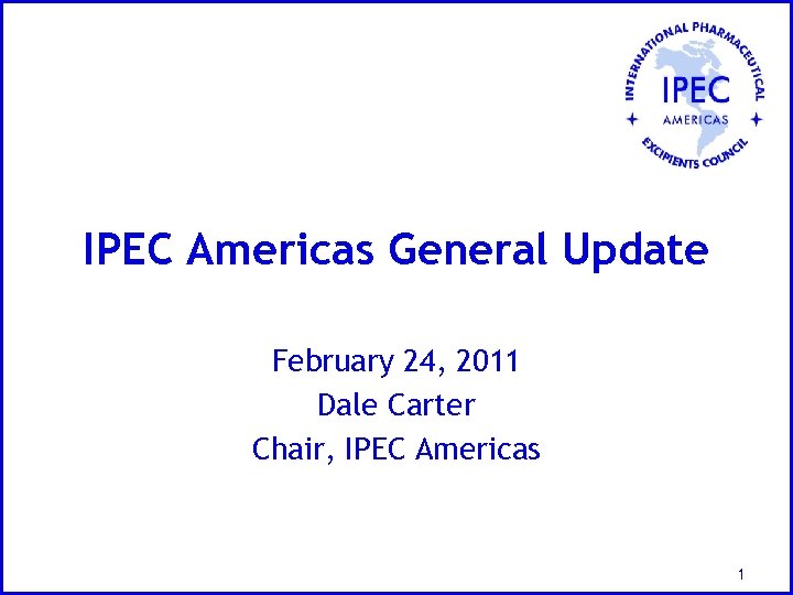 IPEC Americas General Update February 24, 2011 Dale Carter Chair, IPEC Americas 1 