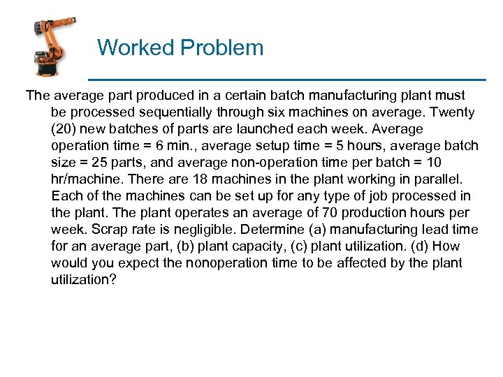 Worked Problem The average part produced in a certain batch manufacturing plant must be