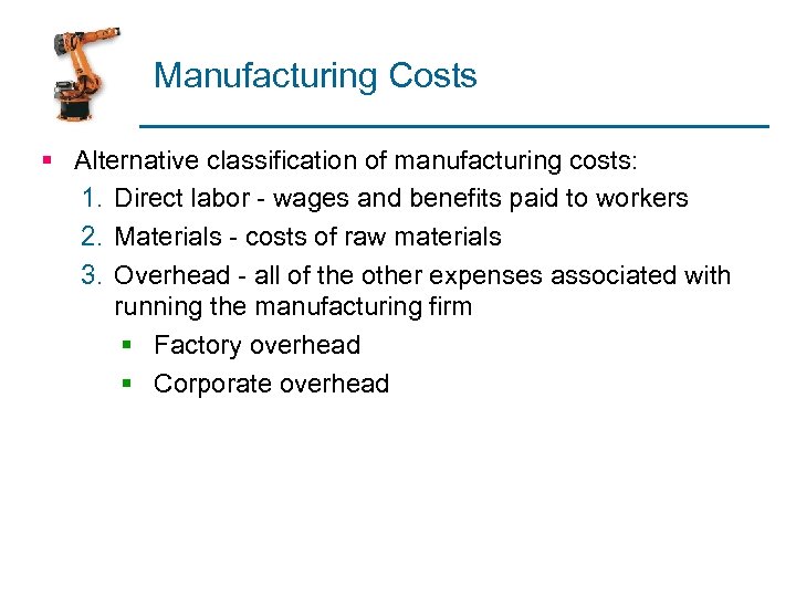 Manufacturing Costs § Alternative classification of manufacturing costs: 1. Direct labor - wages and