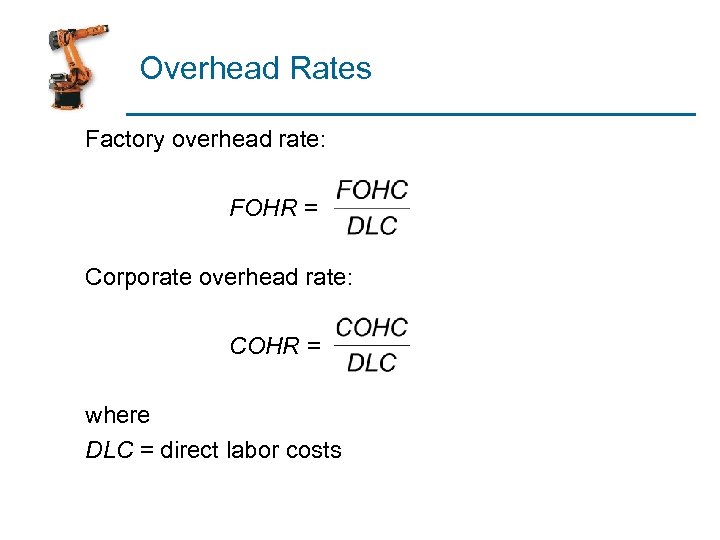 Overhead Rates Factory overhead rate: FOHR = Corporate overhead rate: COHR = where DLC
