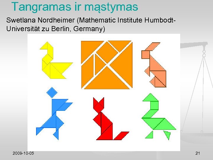 Tangramas ir mąstymas Swetlana Nordheimer (Mathematic Institute Humbodt. Universität zu Berlin, Germany) 2009 -10