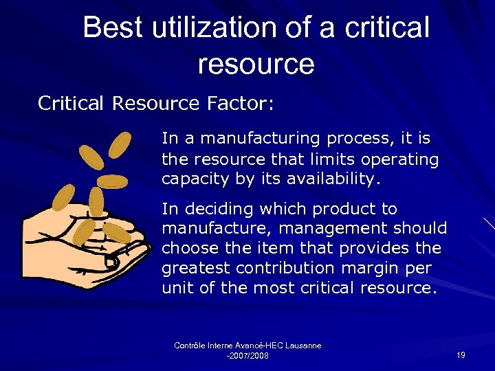 Best utilization of a critical resource Critical Resource Factor: In a manufacturing process, it
